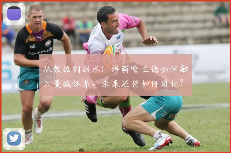 从数据到战术：详解哈兰德如何融入曼城体系，未来还将如何进化？