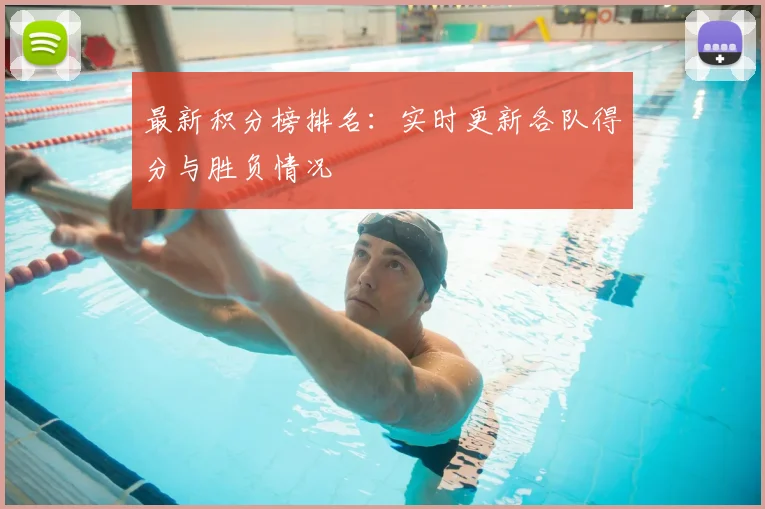 最新积分榜排名：实时更新各队得分与胜负情况